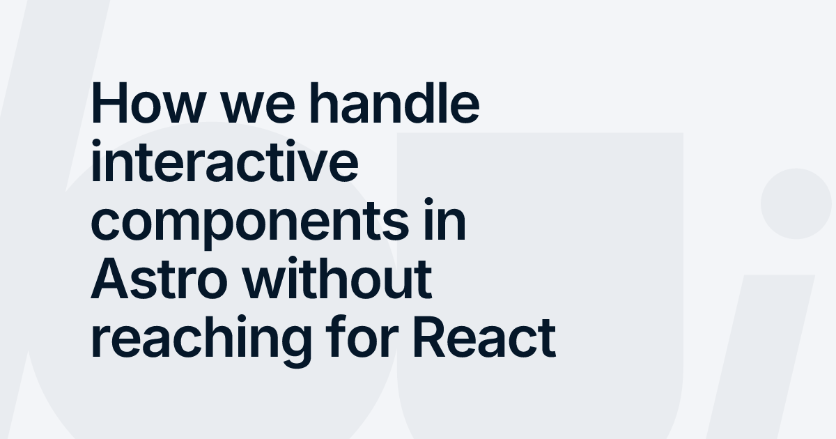 How we handle interactive components in Astro without reaching for ...